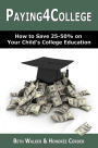 Paying4College: How to Save 25-50% on Your Child's College Education