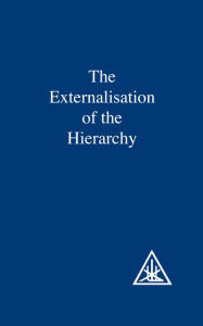 Title: The Externalisation of the Hierarchy, Author: ALICE A. BAILEY