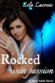 Title: Rocked with Passion (A New Adult Rockstar Novel), Author: Lila Lacroix