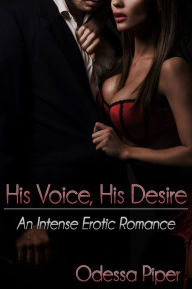 Title: His Voice, His Desire, An Intense Erotic Romance, Author: Odessa Piper