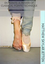 Title: En Pointe: a Primer of Classical Pointe Technique, Author: Matthew Jetton