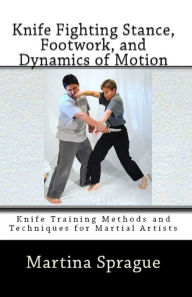 Title: Knife Fighting Stance, Footwork, and Dynamics of Motion, Author: Martina Sprague