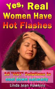 Title: Yes, Real Women Have Hot flashes: 10 Hot solutions to cool down naturally, Author: Linda Hawkins