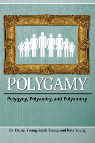 Title: Polygamy: Polygyny, Polyandry, and Polyamory, Author: Daniel Young