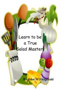 Title: Learn to be aTrue Salad Master, Author: John Fitzgerald