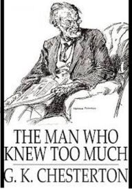 Title: The Man Who Knew To Much The Complete Version, Author: G. K. Chesterton