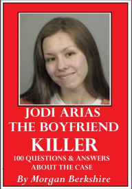Title: Jodi Arias, the Boyfriend Killer: 100 Questions & Answers about the Case, Author: Morgan Berkshire