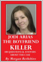 Jodi Arias, the Boyfriend Killer: 100 Questions & Answers about the Case