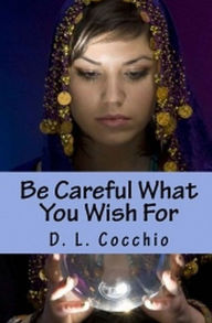 Title: Be Careful What You Wish For, Author: Debbie Cocchio