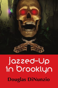 Title: Jazzed-Up in Brooklyn: An Eddie Lombardi Mystery, Author: Douglas Dinunzio