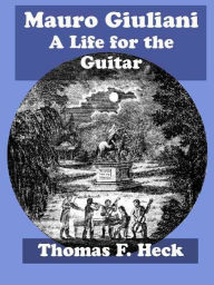 Title: Mauro Giuliani: A Life for the Guitar, Author: Thomas Heck