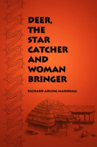 Title: Deer, the Star Catcher and Woman Bringer, Author: Richard Arling Marshall