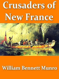 Title: Crusaders of New France, Author: William Bennett Munro