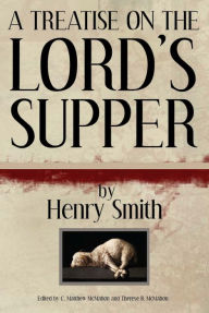 Title: A Treatise on the Lord's Supper, Author: Henry Smith