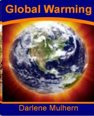 Title: Global Warming: What Experts Don't Want You To Know About Forestry and Global Warming, Global Warming Hoax, Causes of Global Warming, Solutions To Global Warming and More, Author: Darlene Mulhern