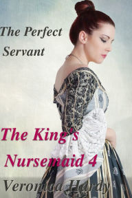 Title: The Kings Nursemaid 4: The Perfect Servant, Author: Veronica Hardy