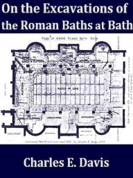 Title: The Excavations of Roman Baths at Bath, Author: Charles E. Davis
