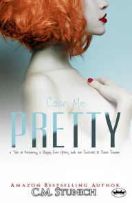 Title: Color Me Pretty: a Tale of Recovery, a Happily Ever After, and the Success of Claire Simone, Author: C.M. Stunich