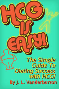Title: HCG Is Easy! The Simple Guide To Dieting Success With HCG, Author: JL Vanderburton