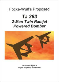 Title: Focke-Wulf’s Proposed “Ta 283” 2-Man Twin Ramjet Powered Bomber, Author: David Myhra PhD