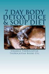 Title: 7 Day Body Detox Juice & Soup Diet, Author: TheRockStar Books Etc