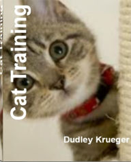 Title: Cat Training: A Must-Read Guide On Cat Training In 10 Minutes, Cat Playing, Cat Fighting, Cat Toilet Training, Finding The Best Cat Trainer and More, Author: Dudley Krueger