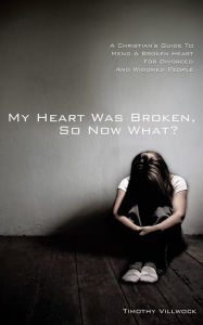 Title: My Heart Was Broken, So Now What?, Author: Timothy Villwock