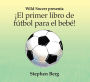 ¡El primer libro de fútbol para el bebé! / Baby's first soccer! (Spanish Edition)