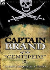 Title: Captain Brand of the ''Centipede'': A Pirate of Eminence in the West Indies: His Love and Exploits, Together with Some Account of the Singular Manner by Which He Departed This Life! A Pirate Tales, Nautical, Romance Classic By Henry A. Wise! AAA+++, Author: BDP