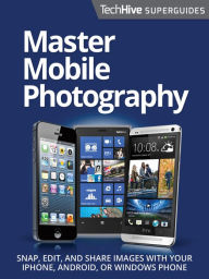 Title: Master Mobile Photography Superguide, Author: TechHive Editors