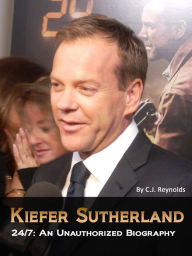 Title: Kiefer Sutherland: 24/7 An Unauthorized Biography, Author: CJ Reynolds