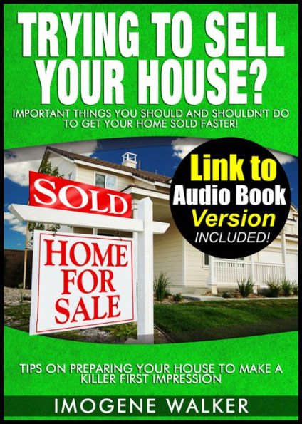 Trying to Sell Your House? - Important Things You SHOULD and SHOULDN'T DO To Get Your Home SOLD FASTER! **Link to Audio Book Version Included**