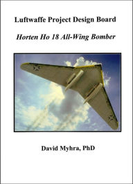 Title: Horten Ho 18 All-Wing Bomber, Author: David Myhra PhD