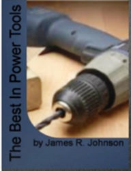 Title: The Best In Power Tools: With This Top-Rated Guide Learn About Craftsman Power Tools, DeWalt Power Tools, Porter-Cable, Power Tools for Women, Safety Equipment and The Pros and Cons of Cordless Power Tools, Author: James R. Johnson