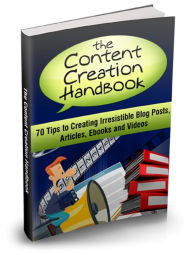 Title: Content Creation Handbook - 70 Tips To Creating Irresistible Blog Posts, Articles, Ebooks And Videos, Author: Irwing