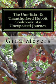 Title: The Unofficial & Unauthorized Hobbit Cookbook: An Unexpected Journey, Author: Gina Meyers