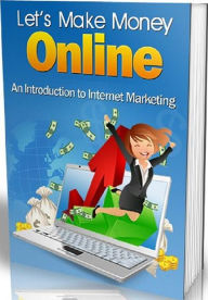 Title: Let's Make Money Online - Why is internet marketing a big advantage to many businesses? (Make Money from Home eBook), Author: Self Improvement