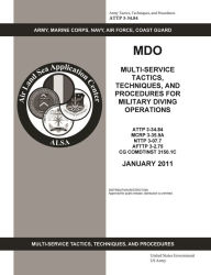 Title: ATTP 3-34.84 MDO Multi-Service Tactics, Techniques, and Procedures for Military Diving Operations, Author: United States Government US Army