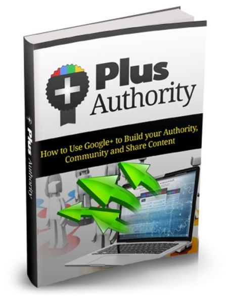 Plus Authority - How To use Google+ To Build Your Authority Community And Share Content