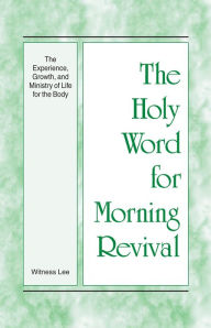 Title: The Holy Word for Morning Revival - The Experience, Growth, and Ministry of Life for the Body, Author: Witness Lee