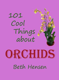 Title: 101 Cool Things about Orchids, Author: Beth Hensen