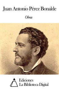 Title: Obras de Juan Antonio Pérez Bonalde, Author: Juan Antonio Pérez Bonalde