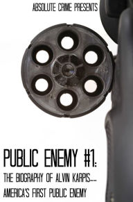 Title: Public Enemy #1: The Biography of Alvin Karpis--America's First Public Enemy, Author: John Fleury