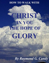 Title: How to Walk with Christ in You the Hope of Glory, Author: Raymond Candy