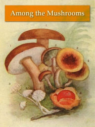 Title: Among the Mushrooms; A Guide for Beginners, Author: Ellen M. Dallas