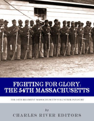 Title: Fighting for Glory: The History and Legacy of the 54th Massachusetts Volunteer Infantry Regiment, Author: Charles River Editors