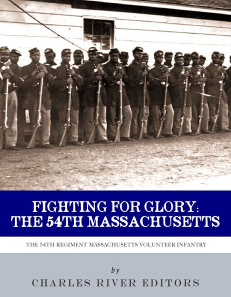 Fighting for Glory: The History and Legacy of the 54th Massachusetts Volunteer Infantry Regiment