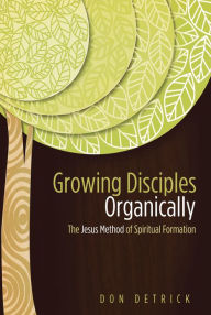 Title: Growing Disciples Organically, Author: Don Detrick