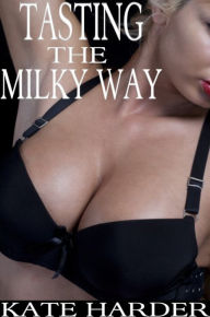 Title: Tasting the Milky Way (Lactation Sex), Author: Kate Harder