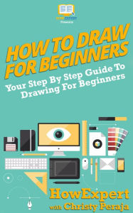 Title: How To Draw For Beginners - Your Step-By-Step Guide To Drawing For Beginners, Author: HowExpert Press